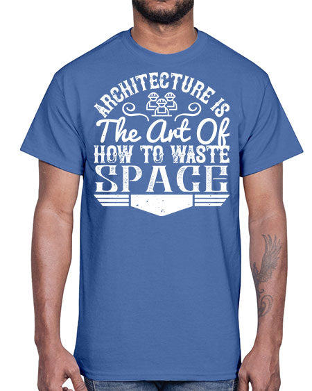 Architecture is the art of how to waste space Style 49#- architect- Cotton Tee