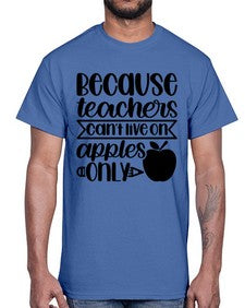 Because Teachers Cant Live Style 606#- teacher- Cotton Tee