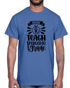 Born To Teach Forced To Grade Style 637#- teacher- Cotton Tee