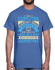 Computer scientist I solve problems that you dont know you have 5#- computer- Cotton Tee