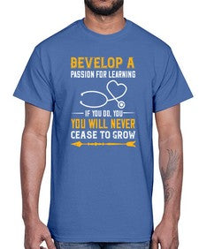 Develop a passion for learning If you do you will never cease to grow Style 707#- nurse- Cotton Tee