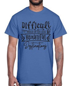 Difficult Roads Often Lead To Beautiful Destinations Style 130#- motivation- Cotton Tee