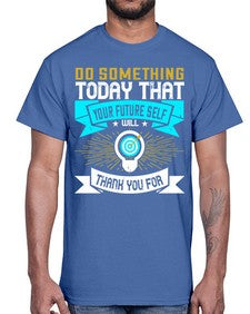 Do something today that your future self will thank you for Style 48#- motivation- Cotton Tee