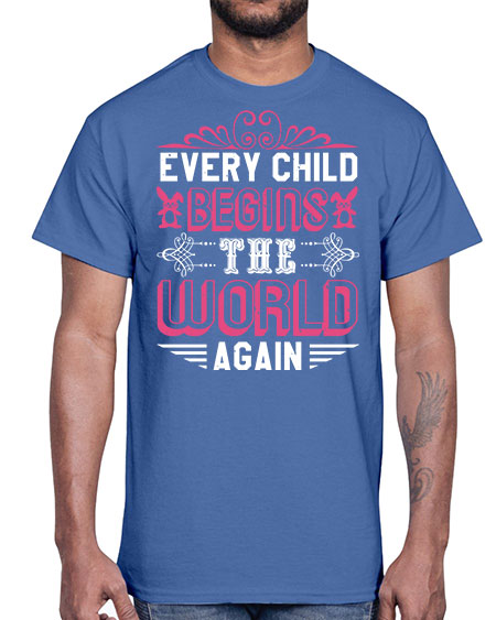 Every child begins the world again Style 75#- baby shower- Cotton Tee
