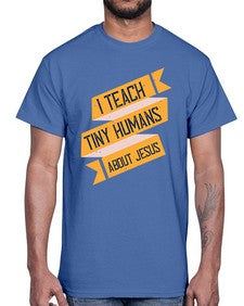 I Teach Tiny Humans About Jesus Style 925#- teacher- Cotton Tee