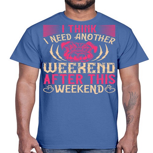 I Think I Need Another Weekend After This Weekend Style 41#- dogs- Cotton Tee