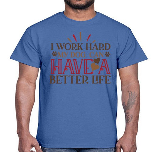 I Work Hard My Dog can have a Better Life Style 79#- dogs- Cotton Tee