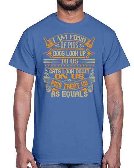 I am fond of pigs Dogs look up to us Cats look down on us Pigs treat us as equals Style 83#- pig- Cotton Tee