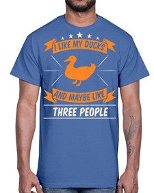 I like my ducks and maybe like three people Style 42#- ducks- Cotton Tee