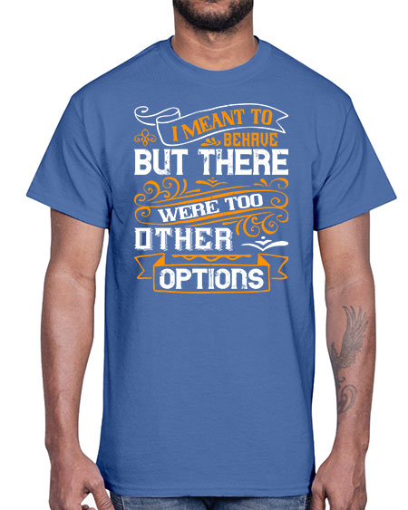 I meant to behave but there were too many other options Style 72#- pig- Cotton Tee