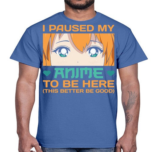 I paused my anime to be here this better be good235#- anime- Cotton Tee