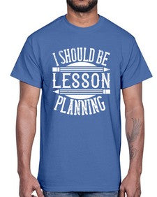 I should be lesson planning Style 921#- teacher- Cotton Tee