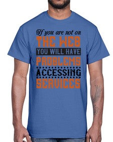 If you are not on the web you will have problems accessing services 69#- internet- Cotton Tee