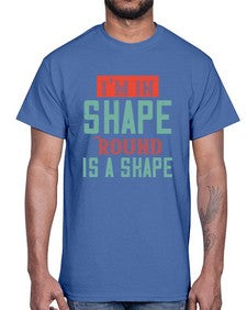 Im in shape Round is a shape 50#- funny- Cotton Tee