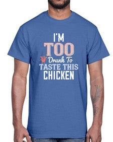 Im too drunk to taste this chicken 55#- funny- Cotton Tee