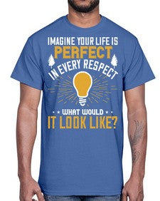 Imagine Your Life Is Perfect In Every Respect What Would It Look Like Style 34#- motivation- Cotton Tee
