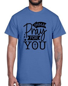 Imma Pray For You 654#- funny- Cotton Tee