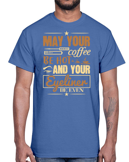 May your coffee be hot and your eyeliner be even Style 190#-makeup Cotton Tee
