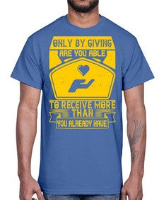 Only by giving are you able to receive more than you already have Style 38#- volunteer- Cotton Tee