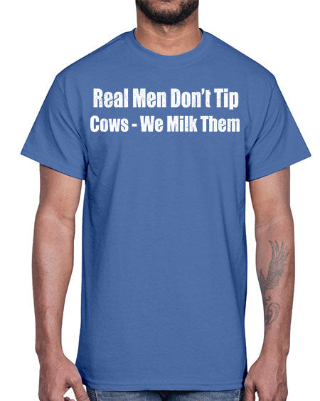 Real men dont tip cows we milk them - cow- Cotton Tee