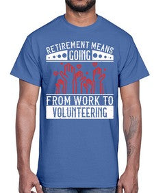 Retirement Means Going From Work To Volunteering Style 31#- volunteer- Cotton Tee