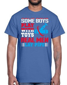 Some boys play with toys real men lay pipe1410#- plumber- Cotton Tee