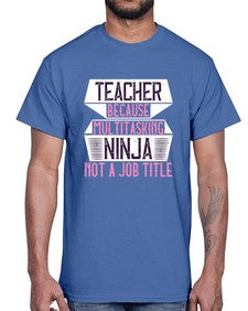 Teacher Because Multitasking Ninja Not A Job Title Style 1447#- teacher- Cotton Tee
