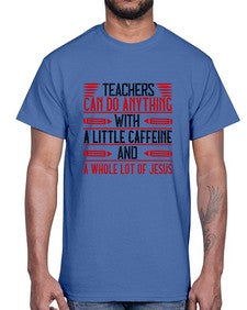 Teachers Can Do Anything With A Little Caffeine And A Whole Lot Of Jesus Style 1472#- teacher- Cotton Tee