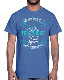 The internet is a telephone system thats gotten uppity 52#- internet- Cotton Tee