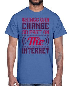 Things can change so fast on the internet 45#- internet- Cotton Tee