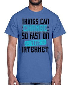 Things can change so fast on the internet 47#- internet- Cotton Tee