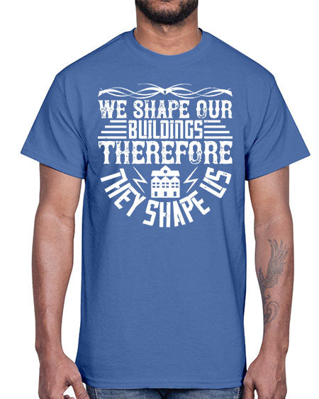 We shape our building therefore they shape us Style 467#- architect- Cotton Tee