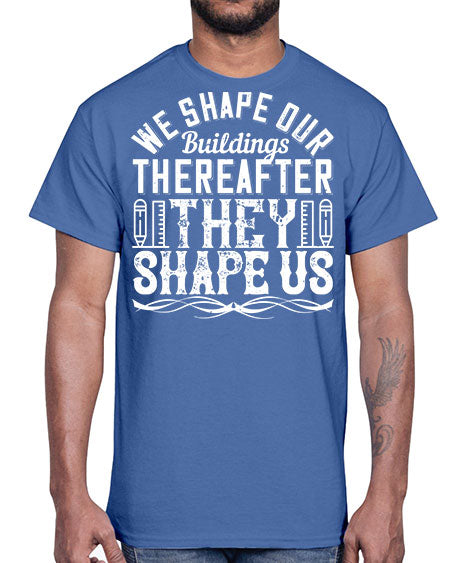 We shape our buildings thereafter they shape us Style 468#- architect- Cotton Tee