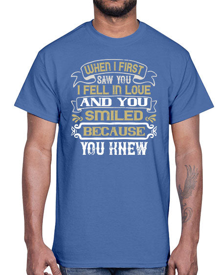 When I first saw you I fell in love and you smiled because you knew Style 12#- pig- Cotton Tee