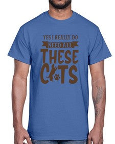 Yes I Really Do Need All These Cats Style 25#- cats- Cotton Tee