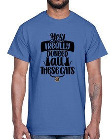 Yes I Really Do Need Style 109#- cats- Cotton Tee