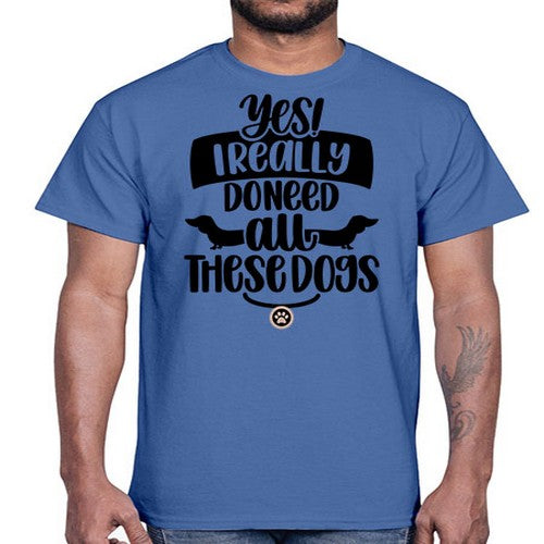 Yes I Really Do Need Style 5#- dogs- Cotton Tee