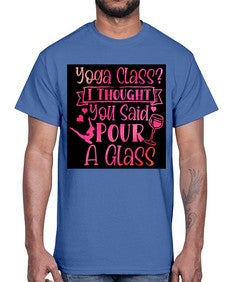 Yoga Class I Thought You Said Pour A Glass  615#- yoga- Cotton Tee