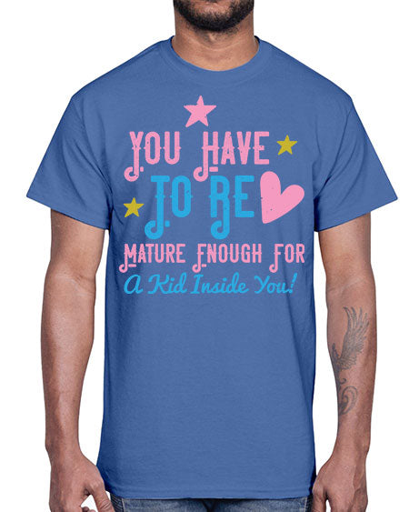 You Have To Be Mature Enough For A Kid Inside You Style 244#- kids- Cotton Tee