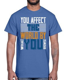You affect the world by what you browse 37#- internet- Cotton Tee