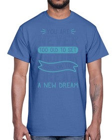 You are never too old to set another goal or to dream a new dream 1016#- general school- Cotton Tee