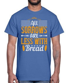 all sorrows are less with bread 16#- cooking- Cotton Tee
