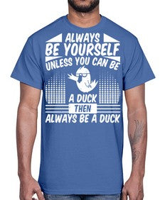 always Be Yourself Unless You Can Be A Duck Then Always Be A Duck Style 28#- ducks- Cotton Tee