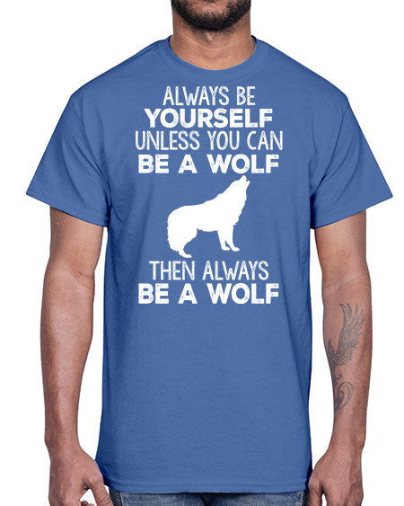 always be wourself unless you can be a wolf- wolf- Cotton Tee