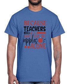 because teachers cant live on apples alone Style 71#- teacher- Cotton Tee