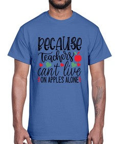 because teachers cant live on apples alone Style 72#- teacher- Cotton Tee