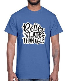 better late than ugly 259#- funny- Cotton Tee