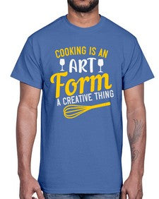 cooking is an art form a creative thing 132#- cooking- Cotton Tee