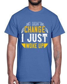 i didnt change ijust woke up 1089#- vegan- Cotton Tee