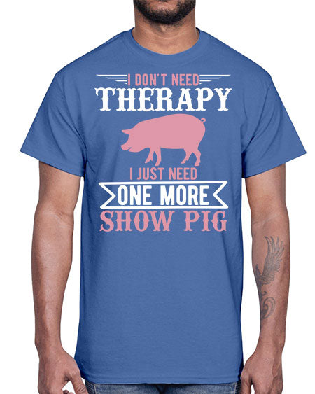i dont need therapy i just need one more show more Style 75#- pig- Cotton Tee
